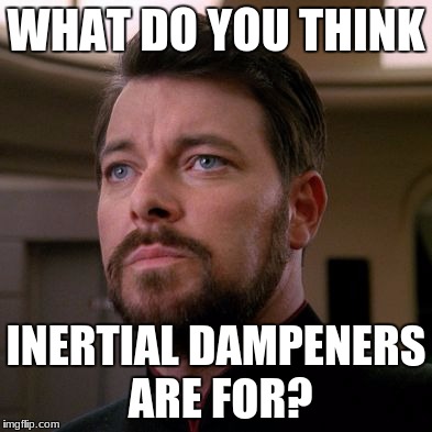 Outstanding Riker | WHAT DO YOU THINK INERTIAL DAMPENERS ARE FOR? | image tagged in outstanding riker | made w/ Imgflip meme maker