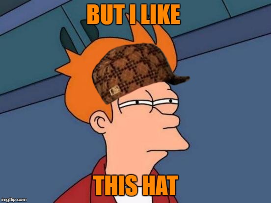 Futurama Fry Meme | BUT I LIKE THIS HAT | image tagged in memes,futurama fry,scumbag | made w/ Imgflip meme maker