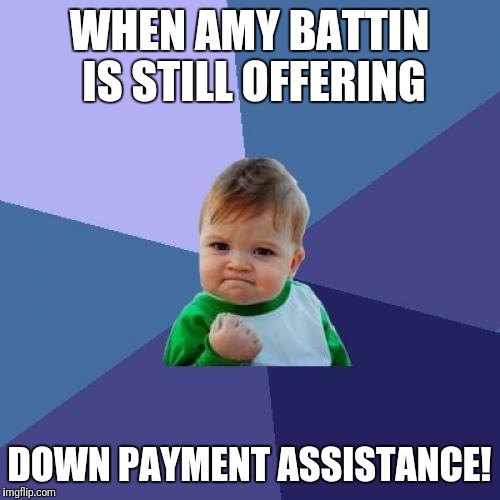 Success Kid | WHEN AMY BATTIN IS STILL OFFERING; DOWN PAYMENT ASSISTANCE! | image tagged in memes,success kid | made w/ Imgflip meme maker