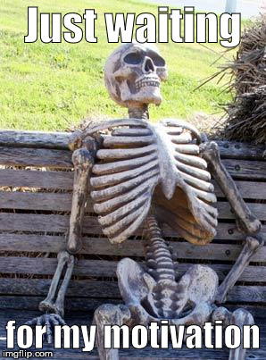Waiting Skeleton | Just waiting; for my motivation | image tagged in memes,waiting skeleton | made w/ Imgflip meme maker
