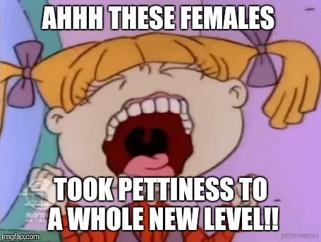 #WhyLie | AHHH THESE FEMALES; TOOK PETTINESS TO A WHOLE NEW LEVEL!! | image tagged in rugrats3d,memes,funny memes,funny | made w/ Imgflip meme maker