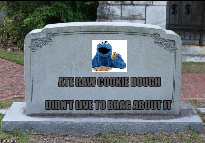 ATE RAW COOKIE DOUGH DIDN'T LIVE TO BRAG ABOUT IT | made w/ Imgflip meme maker