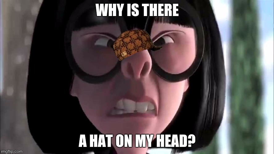 Edna Mode No Capes | WHY IS THERE; A HAT ON MY HEAD? | image tagged in edna mode no capes,scumbag | made w/ Imgflip meme maker