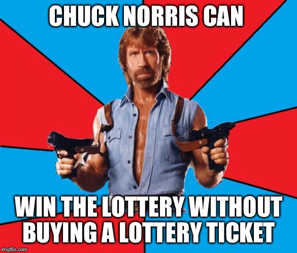 Chuck Norris With Guns | CHUCK NORRIS CAN; WIN THE LOTTERY WITHOUT BUYING A LOTTERY TICKET | image tagged in memes,chuck norris with guns,chuck norris,lottery,gambler | made w/ Imgflip meme maker