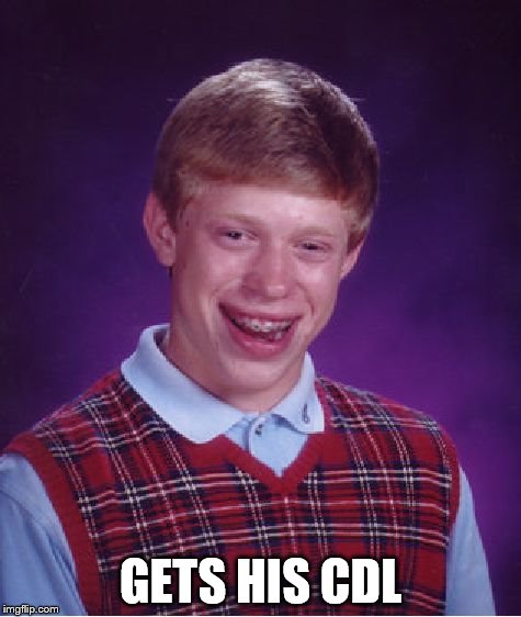 GETS HIS CDL | image tagged in memes,bad luck brian | made w/ Imgflip meme maker