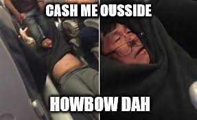 Cash Me Ousside | CASH ME OUSSIDE; HOWBOW DAH | image tagged in cash me ousside how bow dah,united airlines,funny | made w/ Imgflip meme maker
