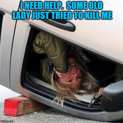 I NEED HELP.  SOME OLD LADY JUST TRIED TO KILL ME | made w/ Imgflip meme maker