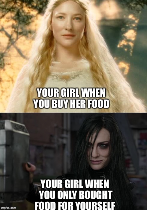 Your girl  | YOUR GIRL WHEN YOU BUY HER FOOD; YOUR GIRL WHEN YOU ONLY BOUGHT FOOD FOR YOURSELF | image tagged in your girlfriend,food,thor,marvel | made w/ Imgflip meme maker