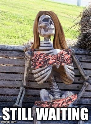 Waiting Skelton girl | STILL WAITING | image tagged in waiting skelton girl | made w/ Imgflip meme maker