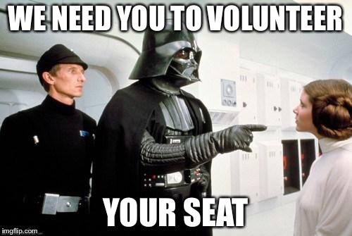 darth vader leia | WE NEED YOU TO VOLUNTEER; YOUR SEAT | image tagged in darth vader leia | made w/ Imgflip meme maker