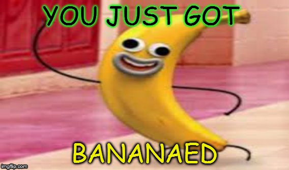 you just got BANANAED | YOU JUST GOT; BANANAED | image tagged in memes,gmo fruits vegetables | made w/ Imgflip meme maker