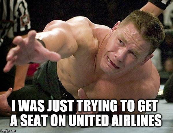john cena | I WAS JUST TRYING TO GET A SEAT ON UNITED AIRLINES | image tagged in john cena | made w/ Imgflip meme maker