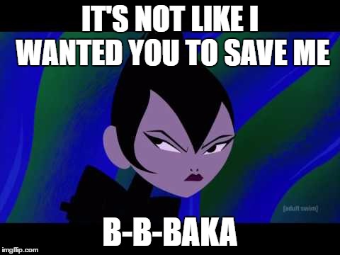 IT'S NOT LIKE I WANTED YOU TO SAVE ME; B-B-BAKA | made w/ Imgflip meme maker