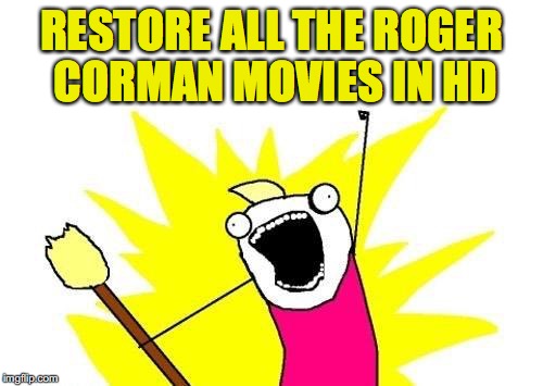 For B Movie Lovers | RESTORE ALL THE ROGER CORMAN MOVIES IN HD | image tagged in memes,x all the y,movie meme | made w/ Imgflip meme maker
