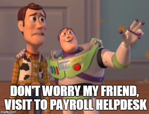 X, X Everywhere Meme | DON'T WORRY MY FRIEND, VISIT TO PAYROLL HELPDESK | image tagged in memes,x x everywhere | made w/ Imgflip meme maker