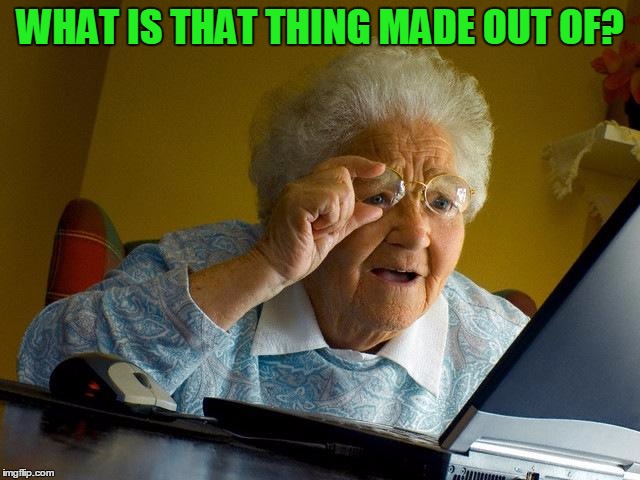 Grandma Finds The Internet Meme | WHAT IS THAT THING MADE OUT OF? | image tagged in memes,grandma finds the internet | made w/ Imgflip meme maker