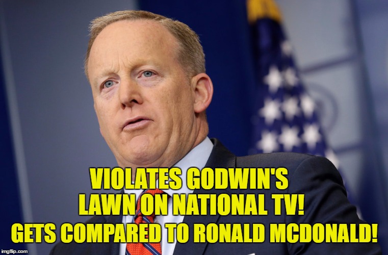 VIOLATES GODWIN'S LAWN ON NATIONAL TV! GETS COMPARED TO RONALD MCDONALD! | image tagged in spicer | made w/ Imgflip meme maker