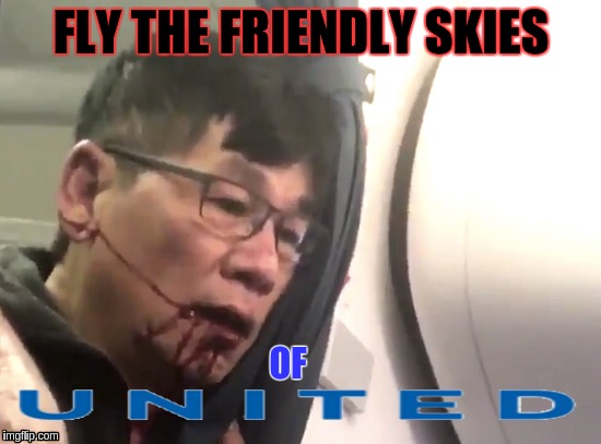 The Friendly Skies | FLY THE FRIENDLY SKIES; OF | image tagged in memes | made w/ Imgflip meme maker