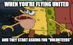 Spongegar Meme | WHEN YOU'RE FLYING UNITED; AND THEY START ASKING FOR "VOLUNTEERS" | image tagged in memes,spongegar | made w/ Imgflip meme maker