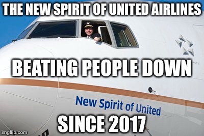 The new spirit of United | THE NEW SPIRIT OF UNITED AIRLINES; BEATING PEOPLE DOWN; SINCE 2017 | image tagged in united airlines,united airlines passenger removed | made w/ Imgflip meme maker