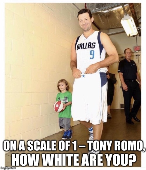 HOW WHITE ARE YOU? ON A SCALE OF 1 – TONY ROMO, | image tagged in tony romo | made w/ Imgflip meme maker