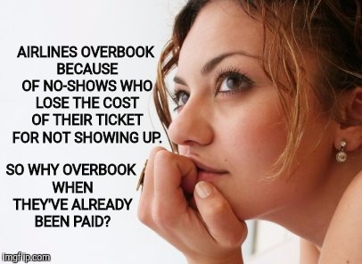 Airlines already have their money, doctors will bill you for a no-show, and don't even mention the courts |  AIRLINES OVERBOOK BECAUSE OF NO-SHOWS WHO LOSE THE COST OF THEIR TICKET FOR NOT SHOWING UP. SO WHY OVERBOOK WHEN THEY'VE ALREADY BEEN PAID? | image tagged in thinking woman,no-show | made w/ Imgflip meme maker