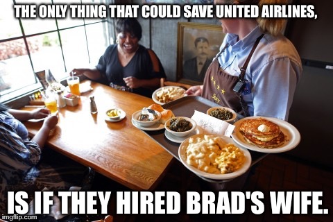 THE ONLY THING THAT COULD SAVE UNITED AIRLINES, IS IF THEY HIRED BRAD'S WIFE. | image tagged in brad's wife cracker barrel | made w/ Imgflip meme maker