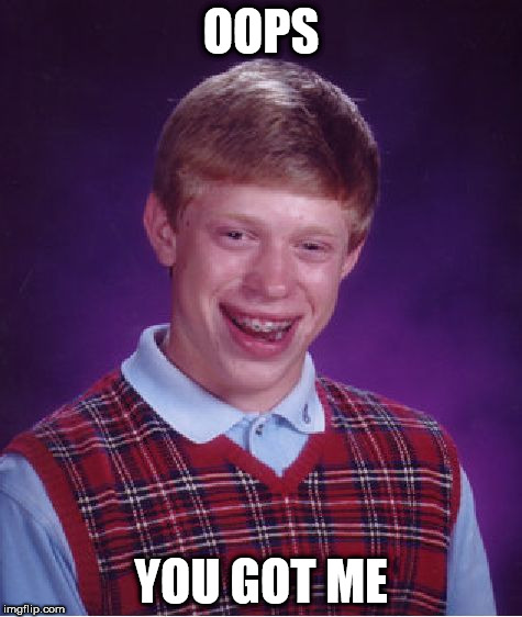 OOPS YOU GOT ME | image tagged in memes,bad luck brian | made w/ Imgflip meme maker