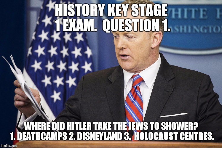 HISTORY KEY STAGE 1 EXAM. 
QUESTION 1. WHERE DID HITLER TAKE THE JEWS TO SHOWER? 1. DEATHCAMPS 2. DISNEYLAND 3.  HOLOCAUST CENTRES. | image tagged in memes | made w/ Imgflip meme maker