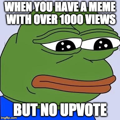 pepe | WHEN YOU HAVE A MEME WITH OVER 1000 VIEWS; BUT NO UPVOTE | image tagged in pepe | made w/ Imgflip meme maker