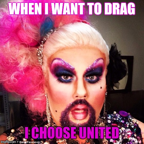 Going DRAG | WHEN I WANT TO DRAG; I CHOOSE UNITED | image tagged in united airlines,drag queeny | made w/ Imgflip meme maker