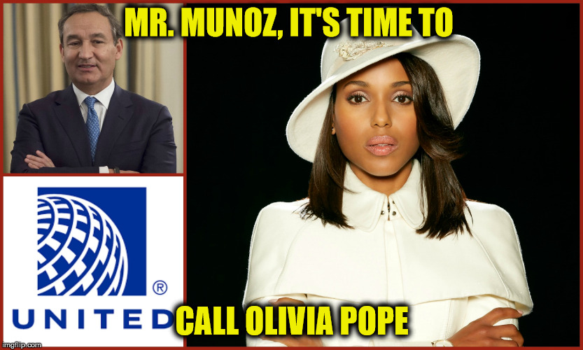 United Airlines Olivia Pope | MR. MUNOZ, IT'S TIME TO; CALL OLIVIA POPE | image tagged in united airlines passenger removed,united airlines,olivia pope,scandal | made w/ Imgflip meme maker