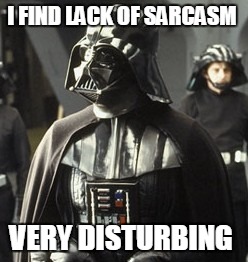 Darth Vader | I FIND LACK OF SARCASM VERY DISTURBING | image tagged in darth vader | made w/ Imgflip meme maker