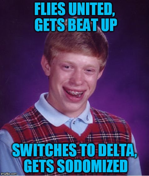 bad luck brain travels a ton | FLIES UNITED, GETS BEAT UP; SWITCHES TO DELTA, GETS SODOMIZED | image tagged in memes,bad luck brian,united airlines | made w/ Imgflip meme maker