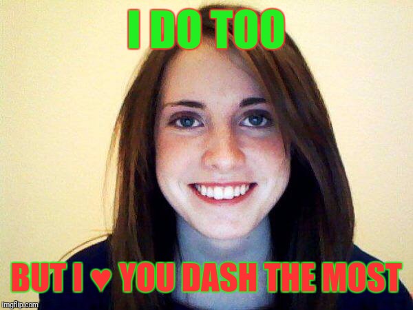 I DO TOO BUT I ♥ YOU DASH THE MOST | made w/ Imgflip meme maker