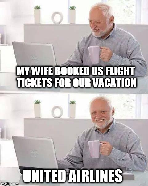 Harold is Already Hurting on the Inside | MY WIFE BOOKED US FLIGHT TICKETS FOR OUR VACATION; UNITED AIRLINES | image tagged in memes,hide the pain harold,united airlines | made w/ Imgflip meme maker