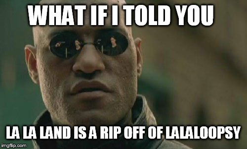 Matrix Morpheus Meme | WHAT IF I TOLD YOU; LA LA LAND IS A RIP OFF OF LALALOOPSY | image tagged in memes,matrix morpheus | made w/ Imgflip meme maker