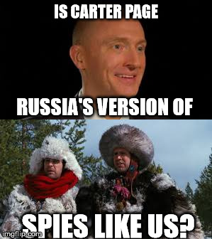 Carter Page Spies Like Us | IS CARTER PAGE; RUSSIA'S VERSION OF; SPIES LIKE US? | image tagged in trump | made w/ Imgflip meme maker