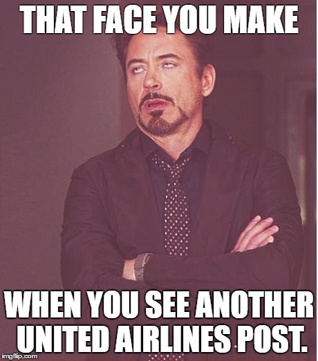Face You Make Robert Downey Jr | THAT FACE YOU MAKE; WHEN YOU SEE ANOTHER UNITED AIRLINES POST. | image tagged in memes,face you make robert downey jr | made w/ Imgflip meme maker
