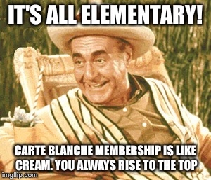 IT'S ALL ELEMENTARY! CARTE BLANCHE MEMBERSHIP IS LIKE CREAM. YOU ALWAYS RISE TO THE TOP | made w/ Imgflip meme maker