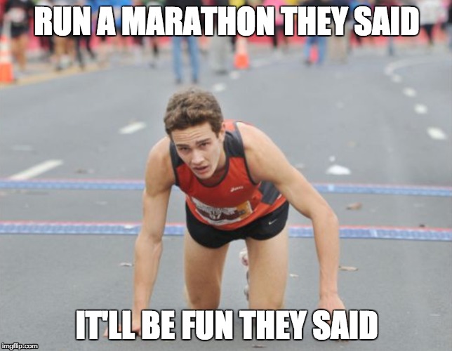 RUN A MARATHON THEY SAID | RUN A MARATHON THEY SAID; IT'LL BE FUN THEY SAID | image tagged in marathon,they said,it will be fun they said | made w/ Imgflip meme maker