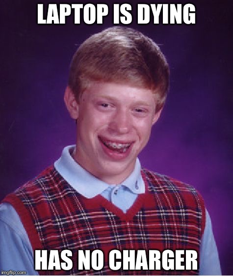 Stories from a young brian | LAPTOP IS DYING; HAS NO CHARGER | image tagged in memes,bad luck brian | made w/ Imgflip meme maker