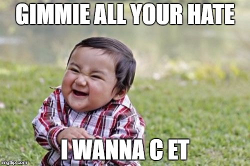 Evil Toddler Meme | GIMMIE ALL YOUR HATE; I WANNA C ET | image tagged in memes,evil toddler | made w/ Imgflip meme maker