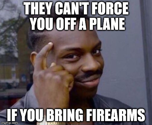 THEY CAN'T FORCE YOU OFF A PLANE; IF YOU BRING FIREARMS | image tagged in united airlines,meme,thinking black guy | made w/ Imgflip meme maker