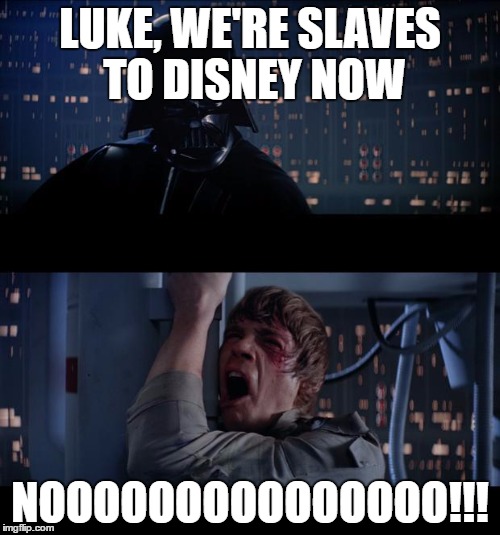 Star Wars No | LUKE, WE'RE SLAVES TO DISNEY NOW; NOOOOOOOOOOOOOOO!!! | image tagged in star wars no | made w/ Imgflip meme maker