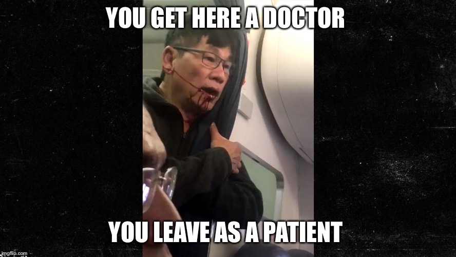 YOU GET HERE A DOCTOR; YOU LEAVE AS A PATIENT | image tagged in united airlines | made w/ Imgflip meme maker