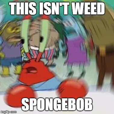 krabs blurred  | THIS ISN'T WEED; SPONGEBOB | image tagged in krabs blurred | made w/ Imgflip meme maker