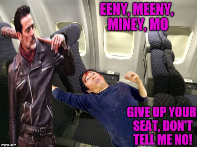 DO NOT-fly United! | EENY, MEENY, MINEY, MO; GIVE UP YOUR SEAT, DON'T TELL ME NO! | image tagged in united airlines,memes,the walking dead | made w/ Imgflip meme maker