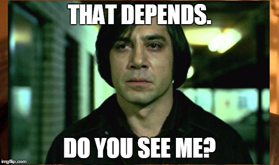 THAT DEPENDS. DO YOU SEE ME? | made w/ Imgflip meme maker