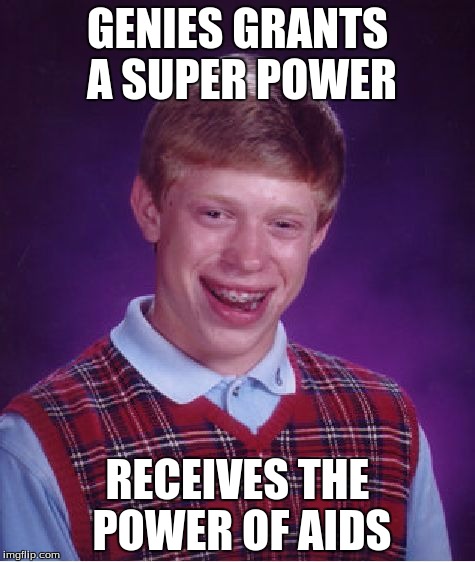 Bad Luck Brian | GENIES GRANTS A SUPER POWER; RECEIVES THE POWER OF AIDS | image tagged in memes,bad luck brian | made w/ Imgflip meme maker